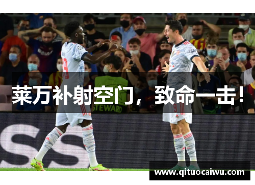 莱万补射空门，致命一击！